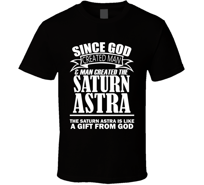 God Created Man And The Saturn Astra Is A Gift T Shirt