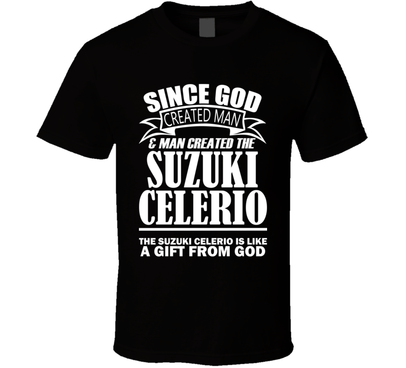 God Created Man And The Suzuki Celerio Is A Gift T Shirt