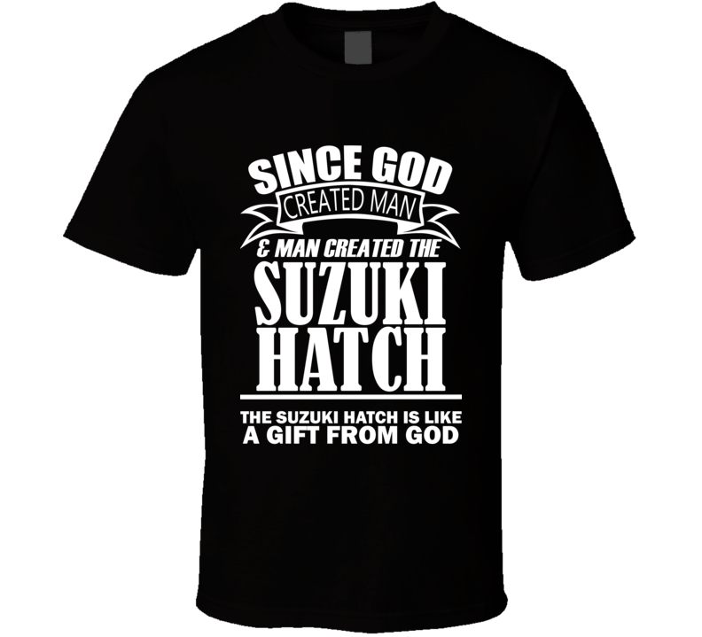 God Created Man And The Suzuki Hatch Is A Gift T Shirt