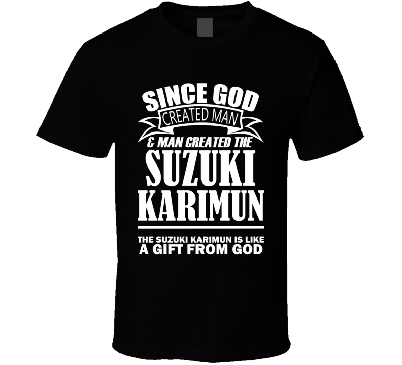 God Created Man And The Suzuki Karimun Is A Gift T Shirt