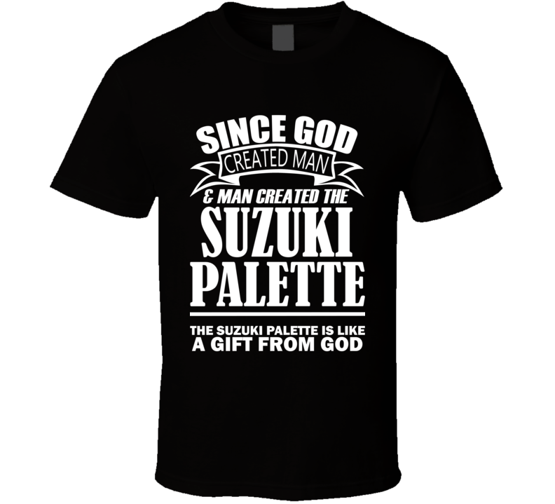 God Created Man And The Suzuki Palette Is A Gift T Shirt