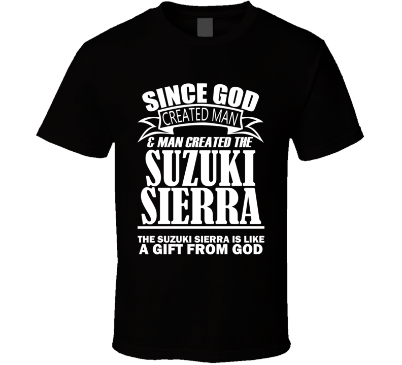 God Created Man And The Suzuki Sierra Is A Gift T Shirt