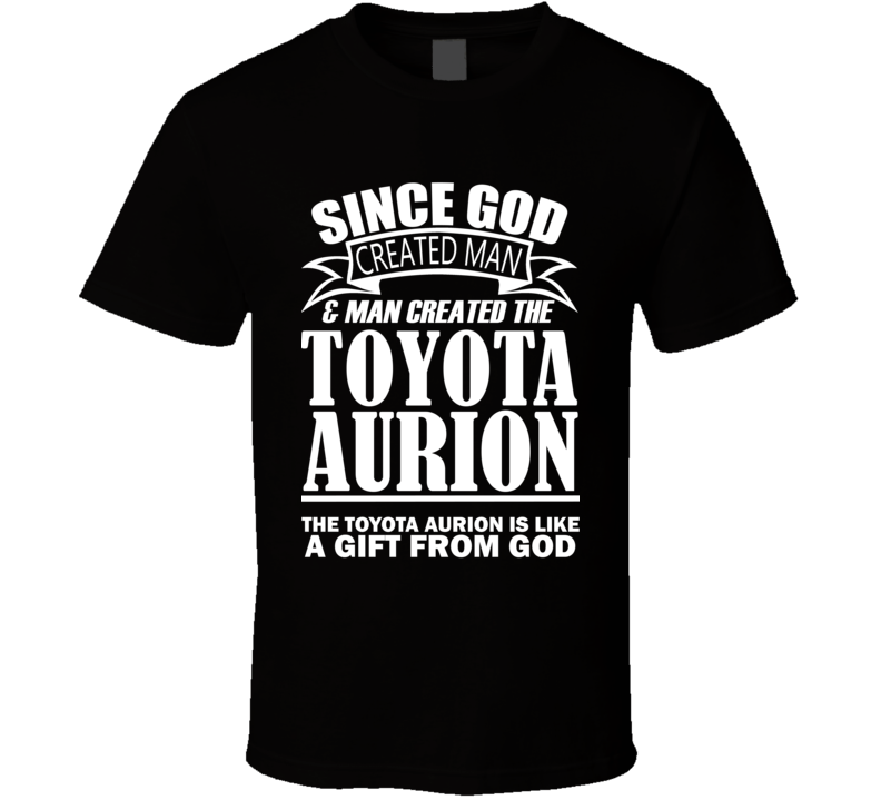 God Created Man And The Toyota Aurion Is A Gift T Shirt