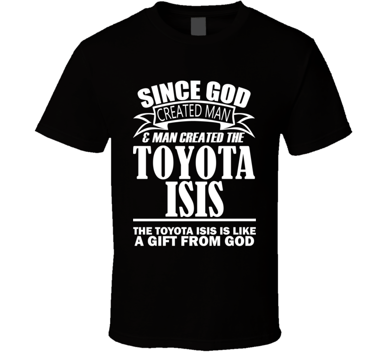 God Created Man And The Toyota Isis Is A Gift T Shirt