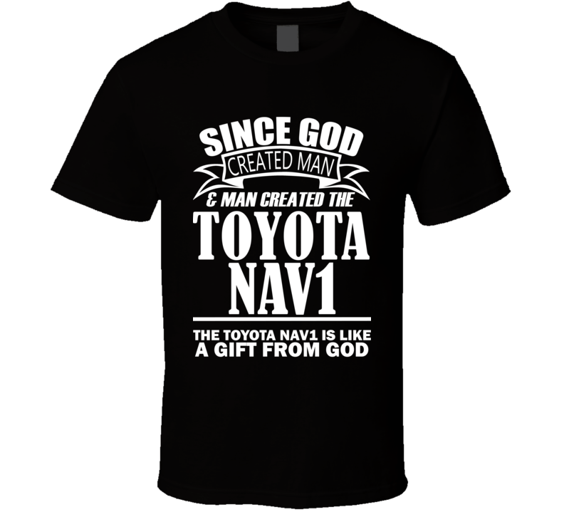 God Created Man And The Toyota NAV1 Is A Gift T Shirt