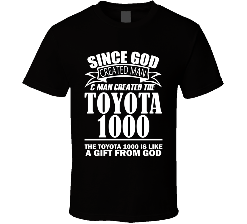 God Created Man And The Toyota 1000 Is A Gift T Shirt