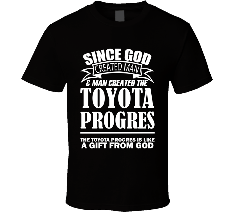 God Created Man And The Toyota Progres Is A Gift T Shirt