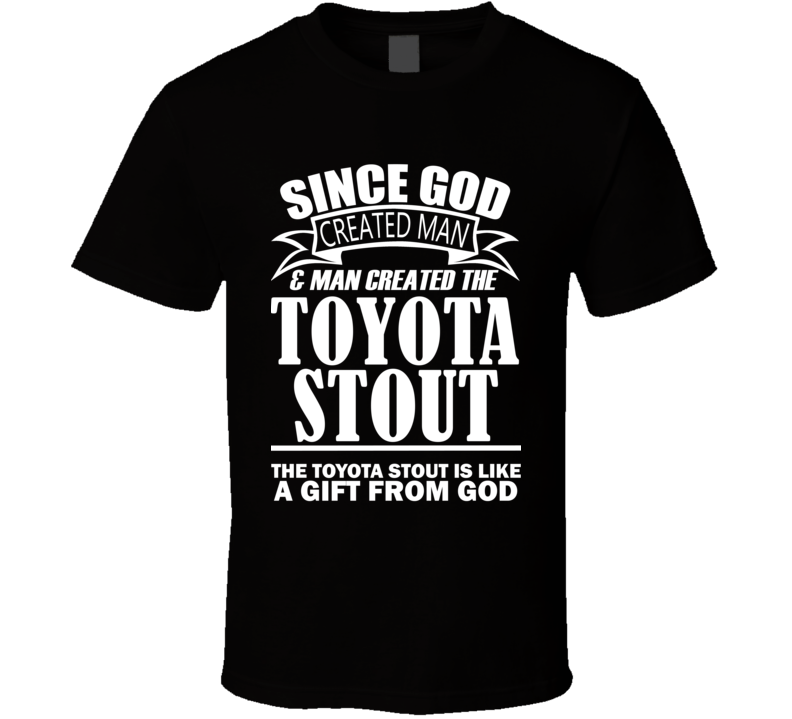 God Created Man And The Toyota Stout Is A Gift T Shirt