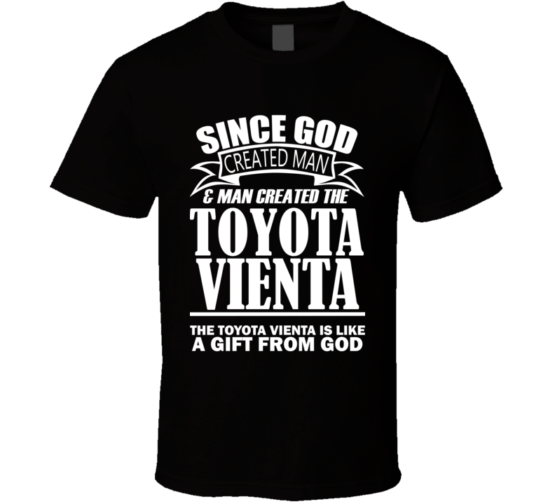 God Created Man And The Toyota Vienta Is A Gift T Shirt