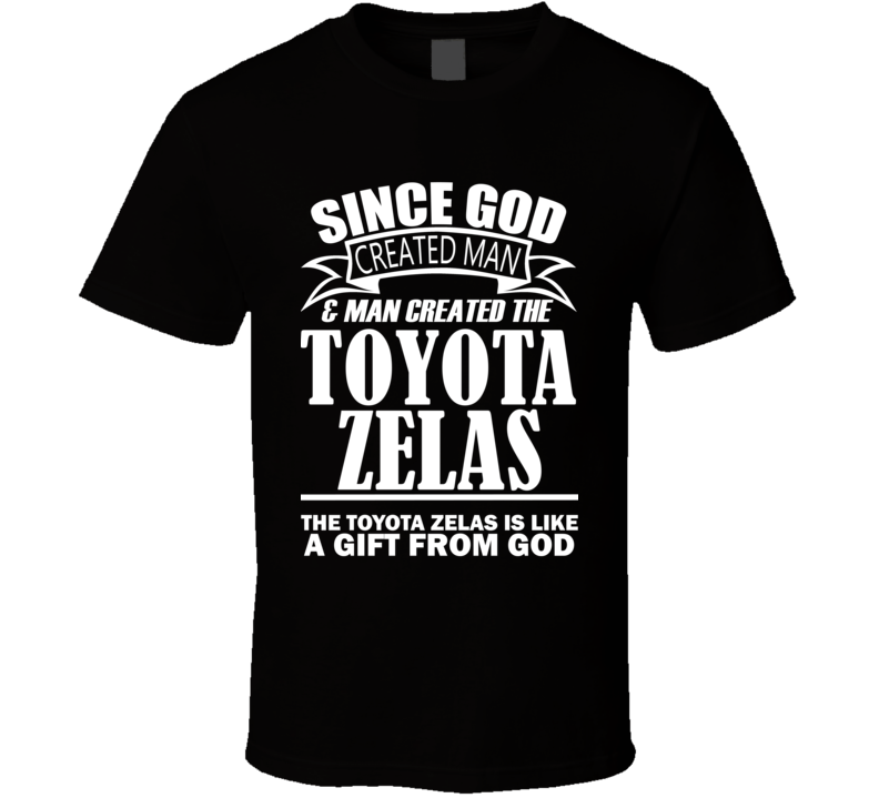 God Created Man And The Toyota Zelas Is A Gift T Shirt