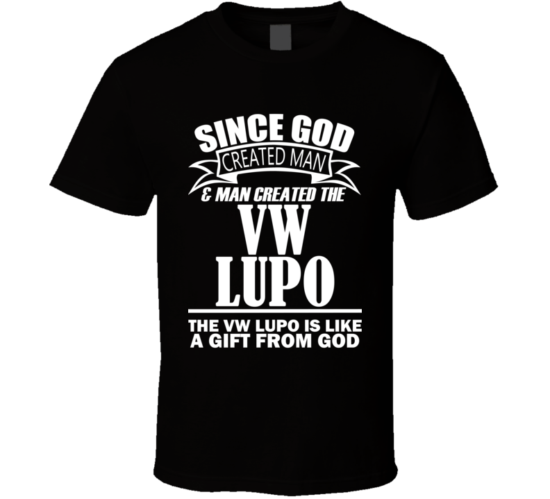 God Created Man And The VW Lupo Is A Gift T Shirt