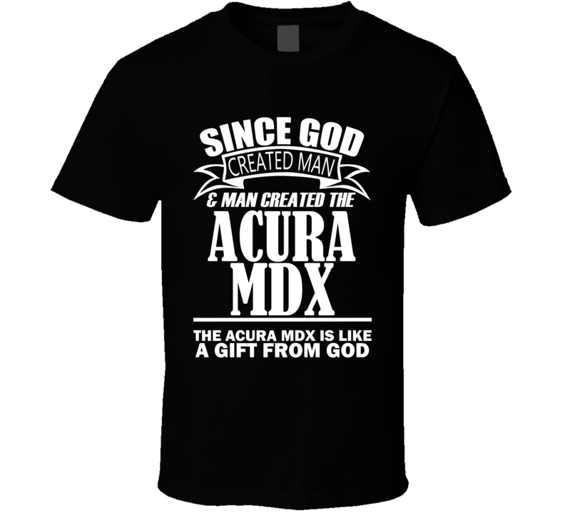 God Created Man And The ACURA MDX Is A Gift T Shirt