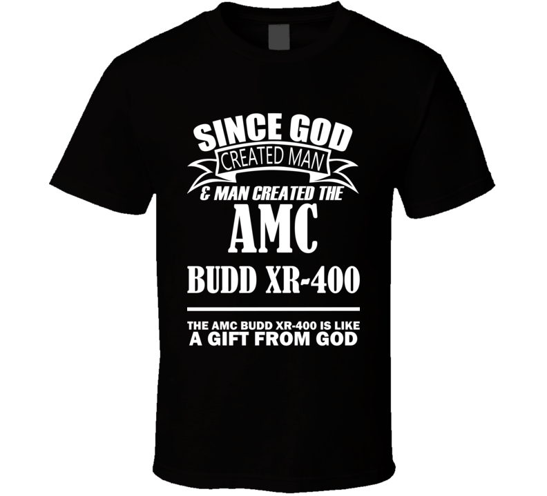 God Created Man And The AMC Budd XR-400 Is A Gift T Shirt