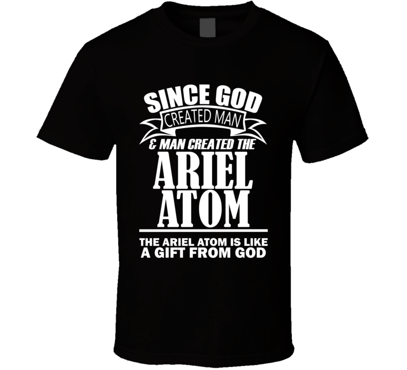 God Created Man And The Ariel Atom Is A Gift T Shirt