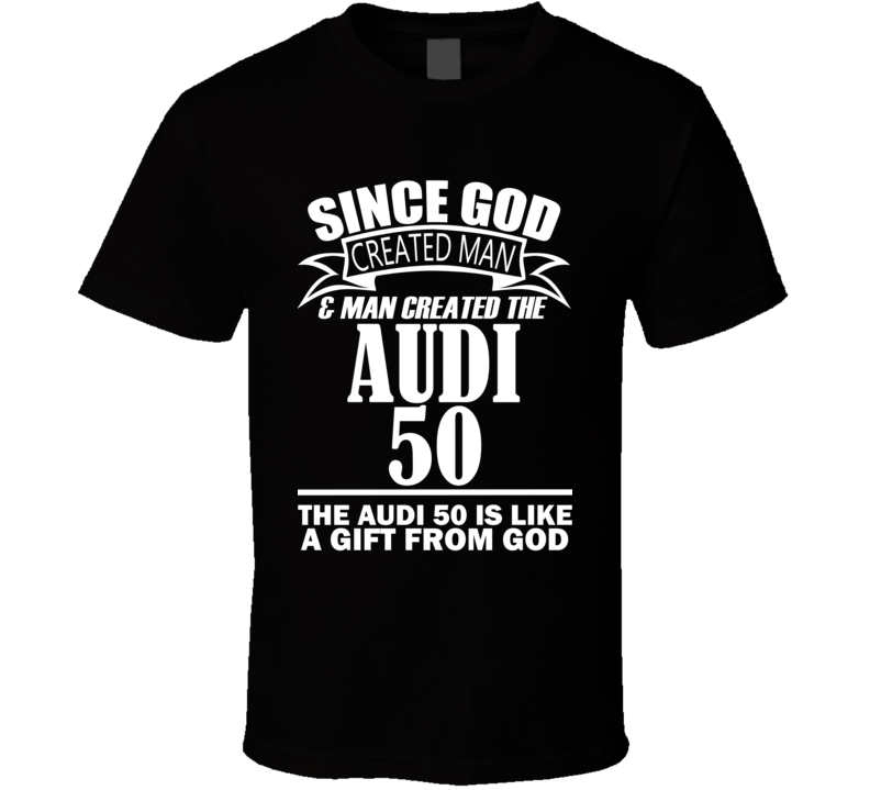 God Created Man And The Audi 50 Is A Gift T Shirt