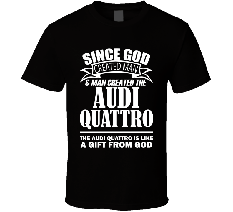 God Created Man And The Audi Quattro Is A Gift T Shirt