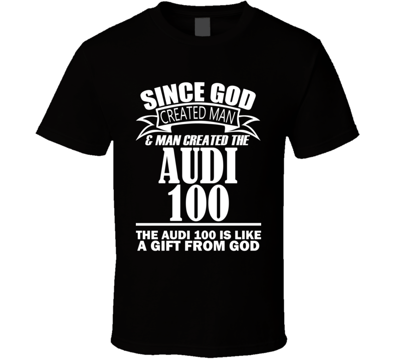 God Created Man And The Audi 100 Is A Gift T Shirt