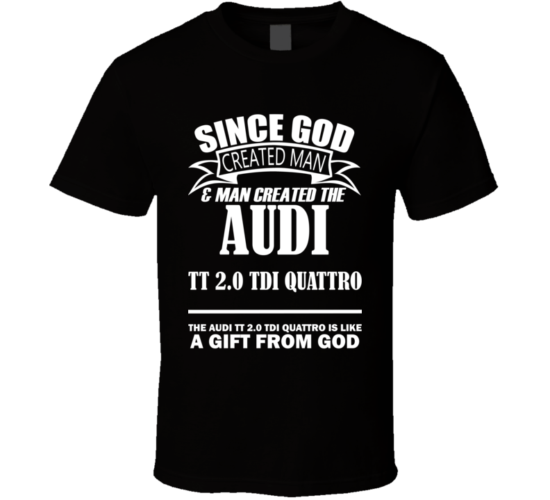 God Created Man And The Audi TT 2.0 TDI quattro Is A Gift T Shirt