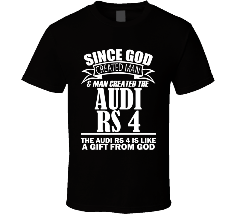 God Created Man And The Audi RS 4 Is A Gift T Shirt