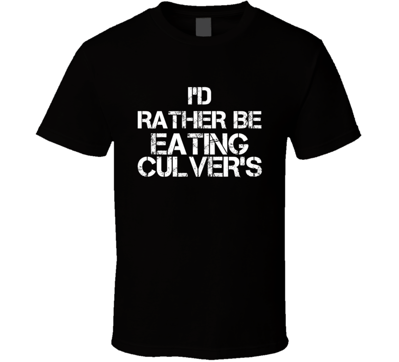 I'd Rather Be Eating Culver's T Shirt