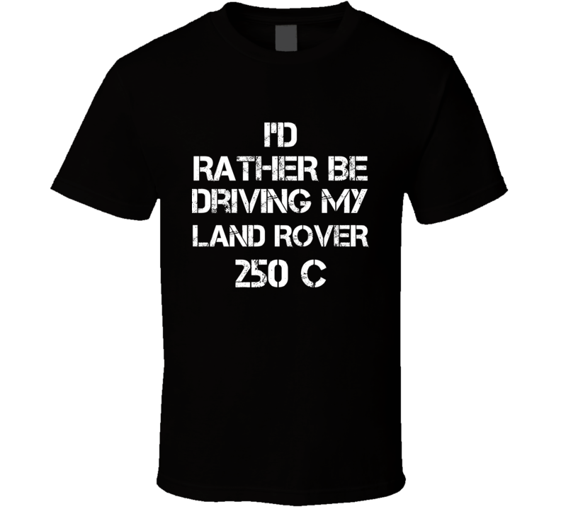 I'd Rather Be Driving My Land Rover 250 C Car T Shirt