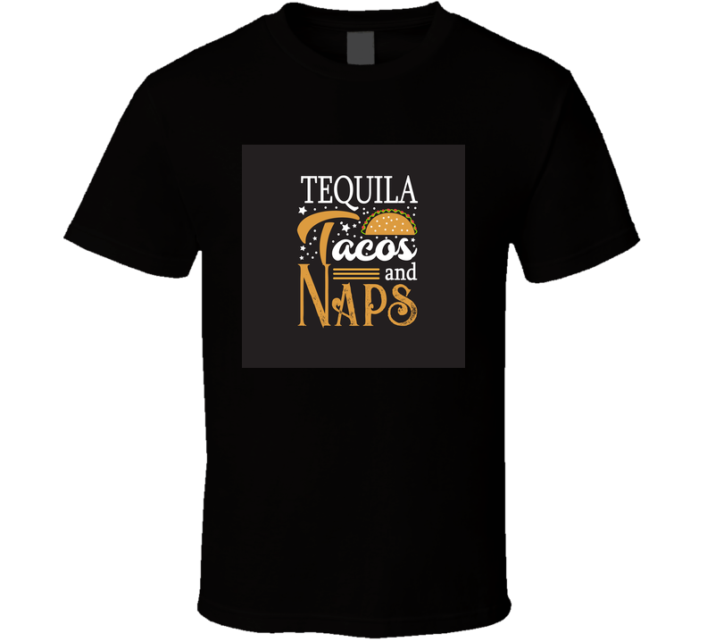  Taco Quote Tequila Tacos And Naps T Shirt T Shirt