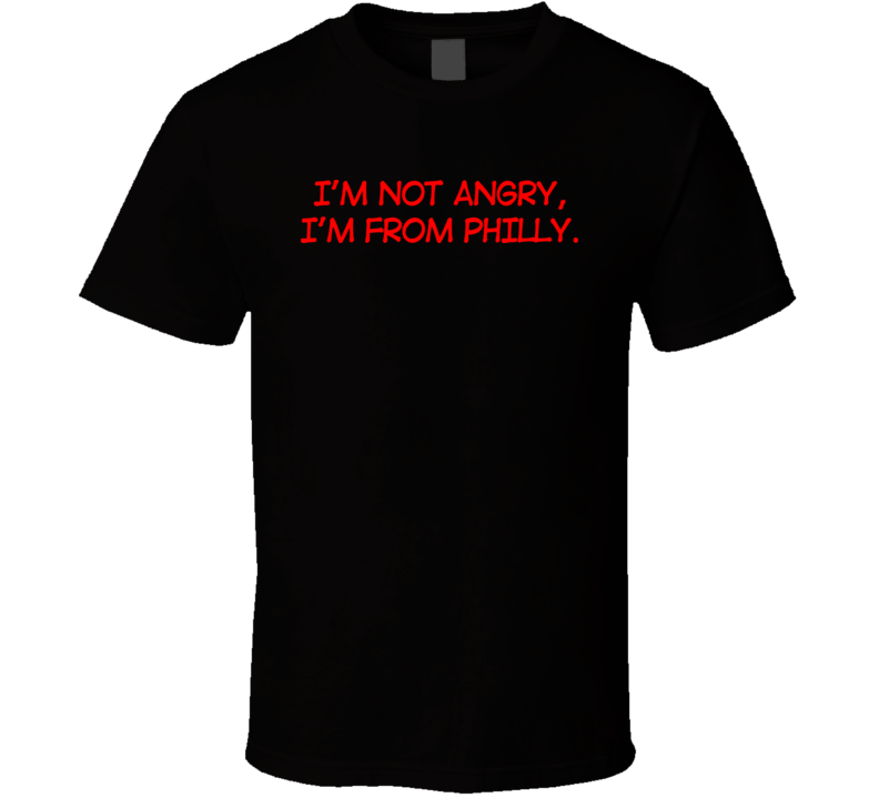 Im Not Angry Im from Philly T Shirt