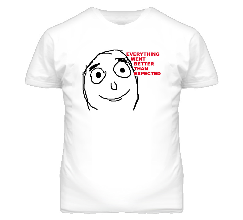 Everything Went Better Than Expected 4chan T Shirt