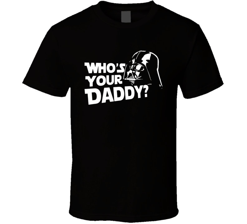 Darth Vader Whos Your Daddy T Shirt