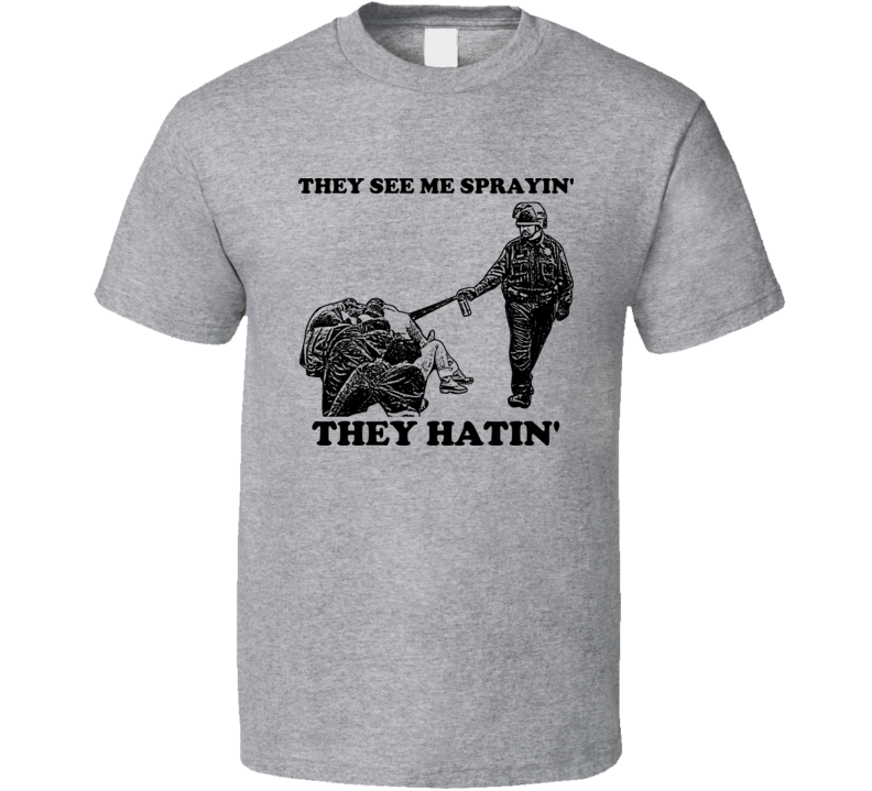 They See Me Spraying They Hating Casual Pepper Spray Cop Funny T Shirt