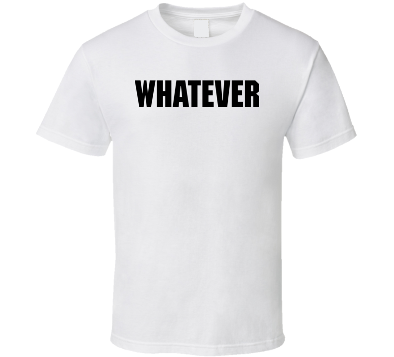 The Most Annoying Phrase Whatever Funny T Shirt