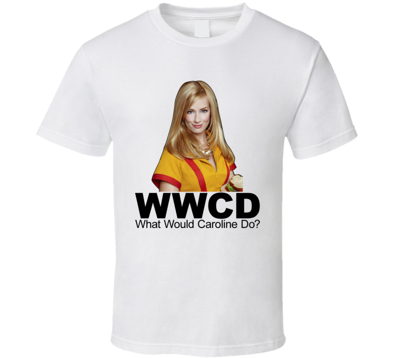 What Would Caroline Do 2 Broke Girls T Shirt