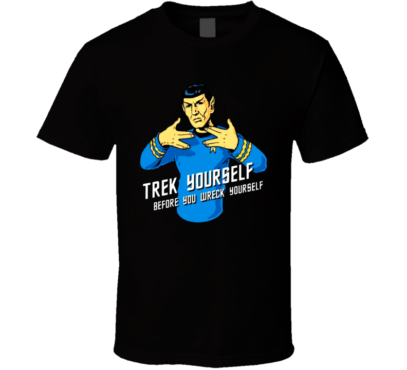 Trek Yourself Before You Wreck Yourself Funny Star Trek T Shirt