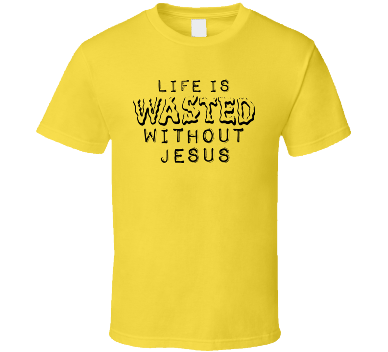 Life Is Wasted Without Jesus Controversial Religious T Shirt Life Is Wasted Without Jesus Controversial Religious T Shirt