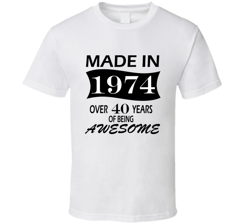 Made in 1974 Over 40 Years of Being Awesome T Shirt