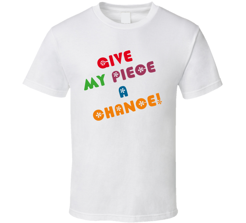 Give My Piece A Chance T Shirt