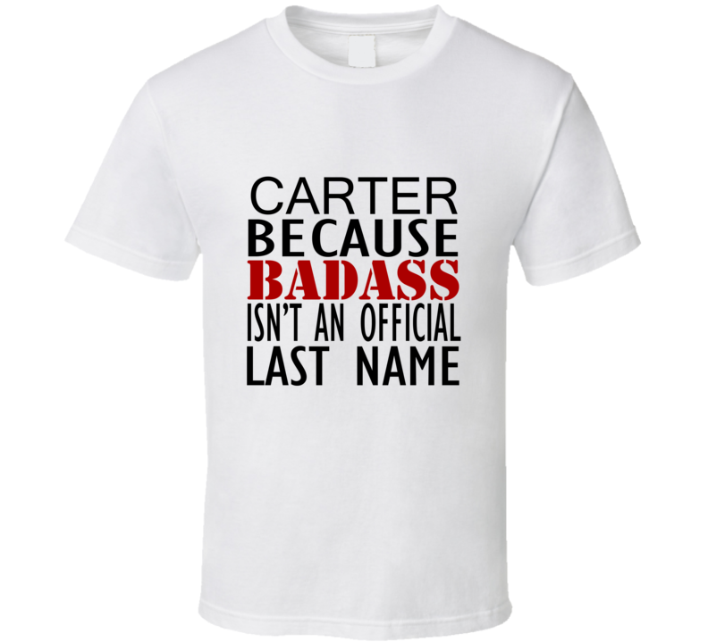 Carter Because Badass Isnt an Official Last Name Family T Shirt