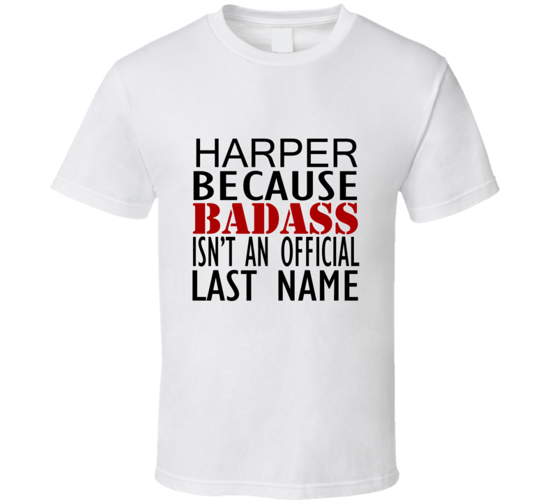 Harper Because Badass Isnt an Official Last Name Family T Shirt