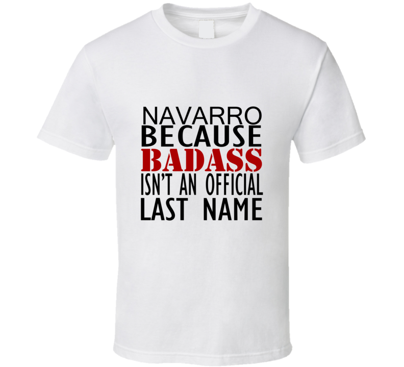 Navarro Because Badass Isnt an Official Last Name Family T Shirt