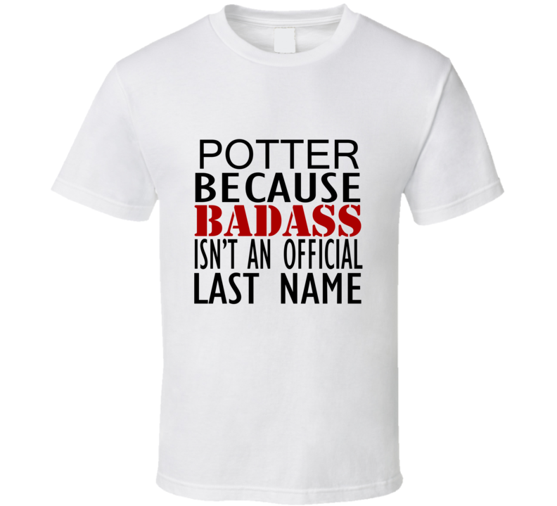 Potter Because Badass Isnt an Official Last Name Family T Shirt