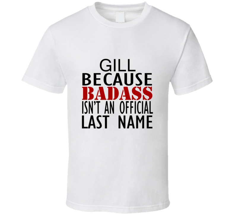 Gill Because Badass Isnt an Official Last Name Family T Shirt