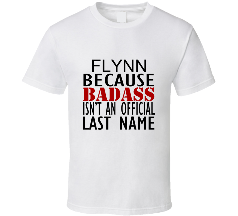 Flynn Because Badass Isnt an Official Last Name Family T Shirt