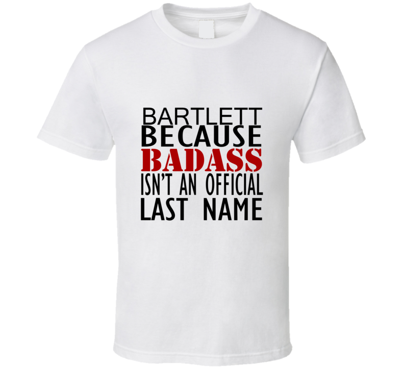 Bartlett Because Badass Isnt an Official Last Name Family T Shirt