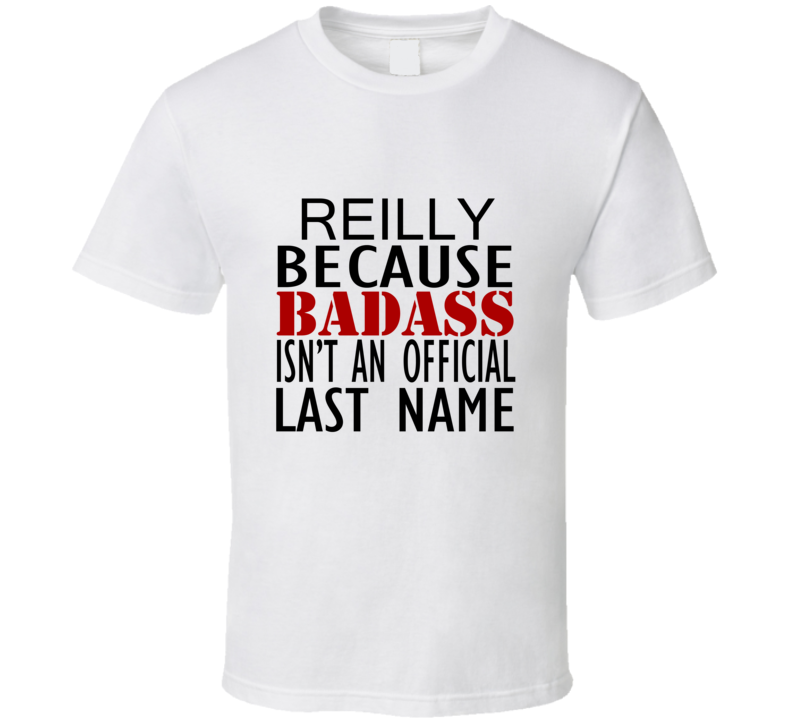 Reilly Because Badass Isnt an Official Last Name Family T Shirt