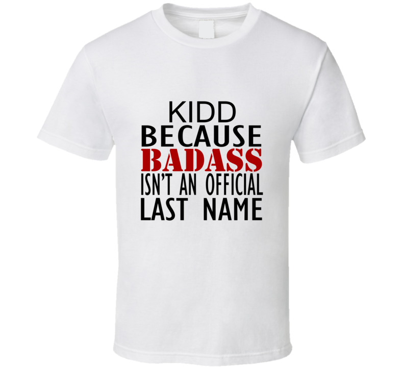 Kidd Because Badass Isnt an Official Last Name Family T Shirt