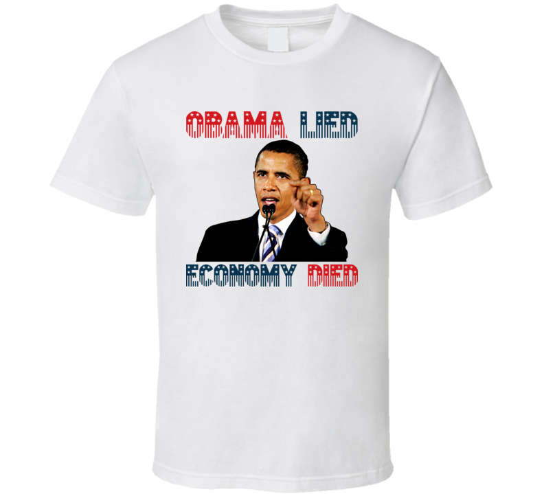 Obama Lied Economy Died Political T Shirt