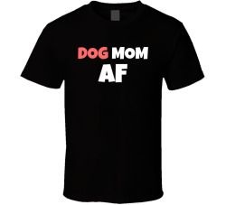 Dog Mom Af Funny Cute Dog Lover Shirt T Shirt