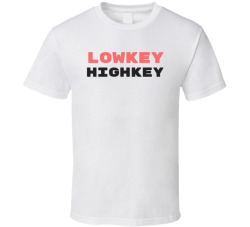 Lowkey Highkey T Shirt