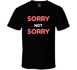 Sorry Not Sorry Funny Sassy Sarcastic T Shirt