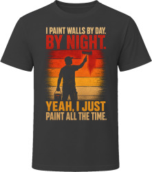 I Paint Walls By Day. By Night. Colorful Renovator T Shirt